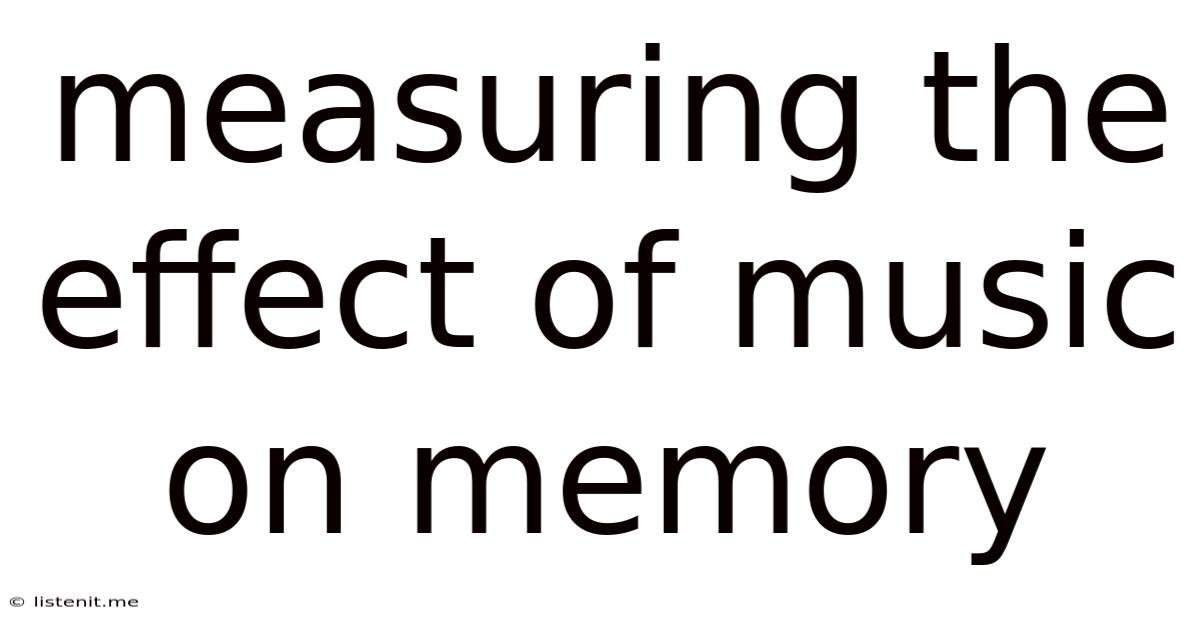 Measuring The Effect Of Music On Memory