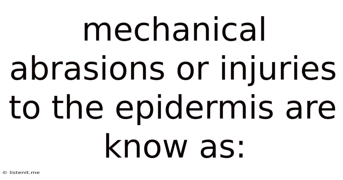Mechanical Abrasions Or Injuries To The Epidermis Are Know As: