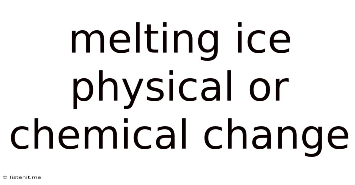 Melting Ice Physical Or Chemical Change