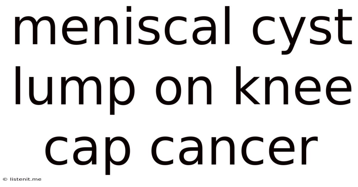 Meniscal Cyst Lump On Knee Cap Cancer