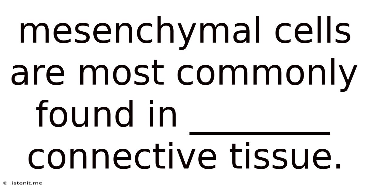 Mesenchymal Cells Are Most Commonly Found In ________ Connective Tissue.