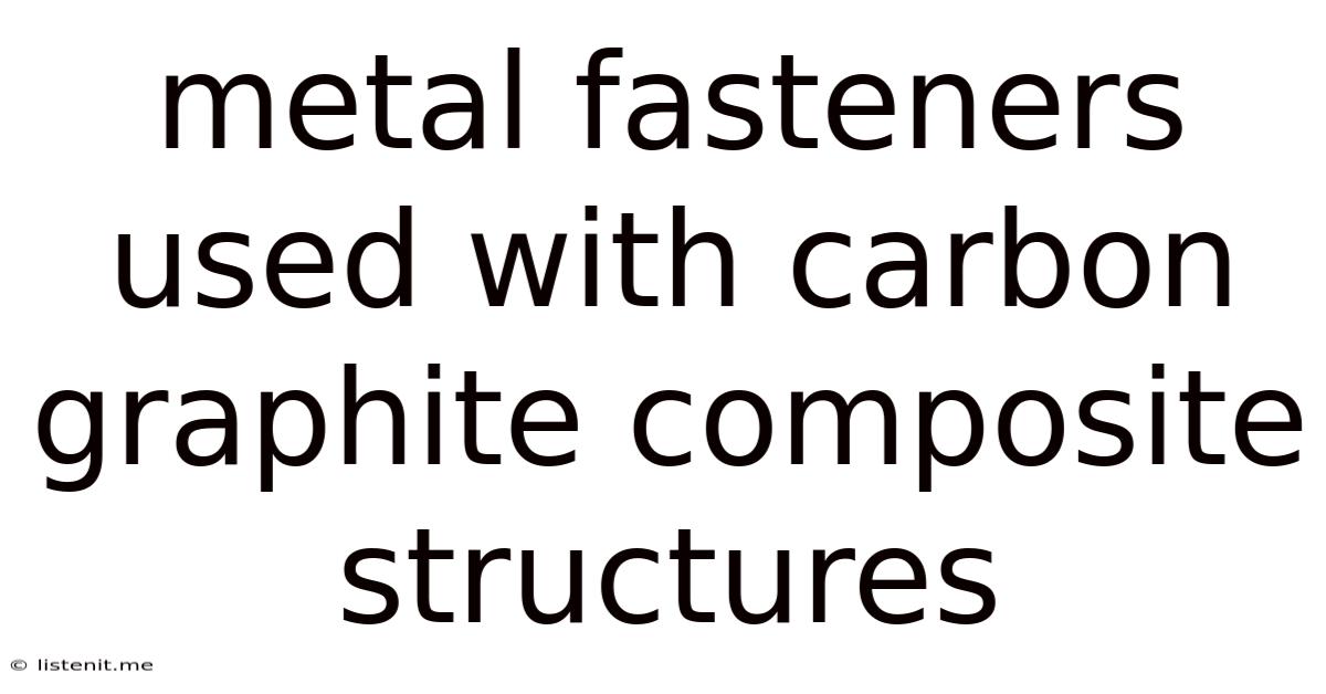 Metal Fasteners Used With Carbon Graphite Composite Structures