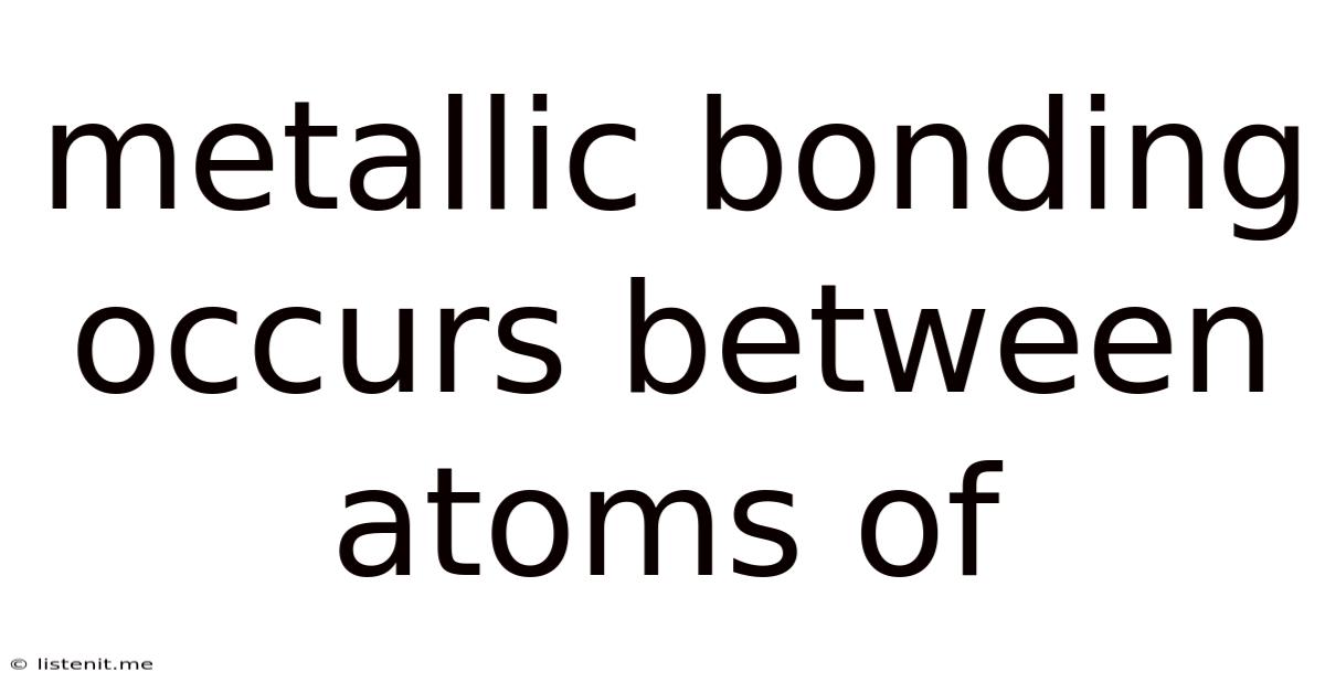 Metallic Bonding Occurs Between Atoms Of