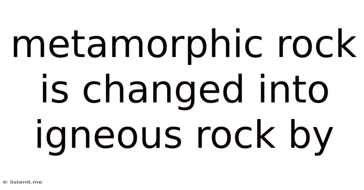 Metamorphic Rock Is Changed Into Igneous Rock By