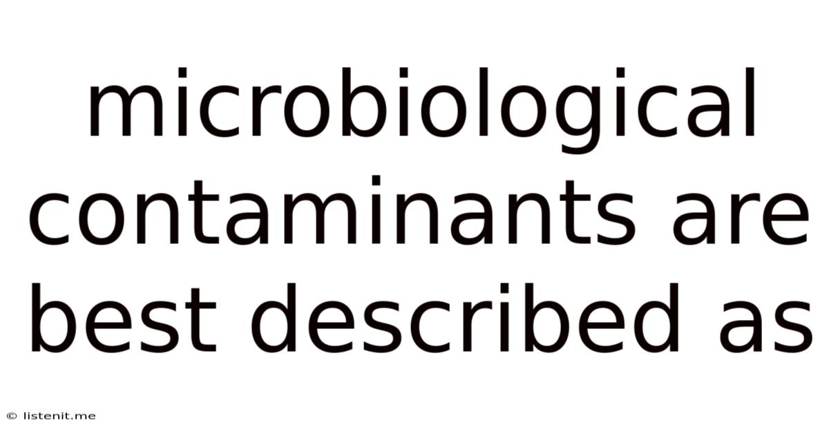 Microbiological Contaminants Are Best Described As
