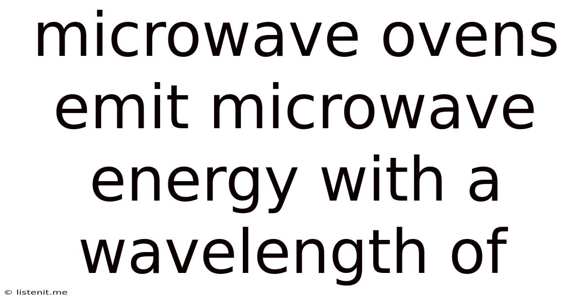 Microwave Ovens Emit Microwave Energy With A Wavelength Of