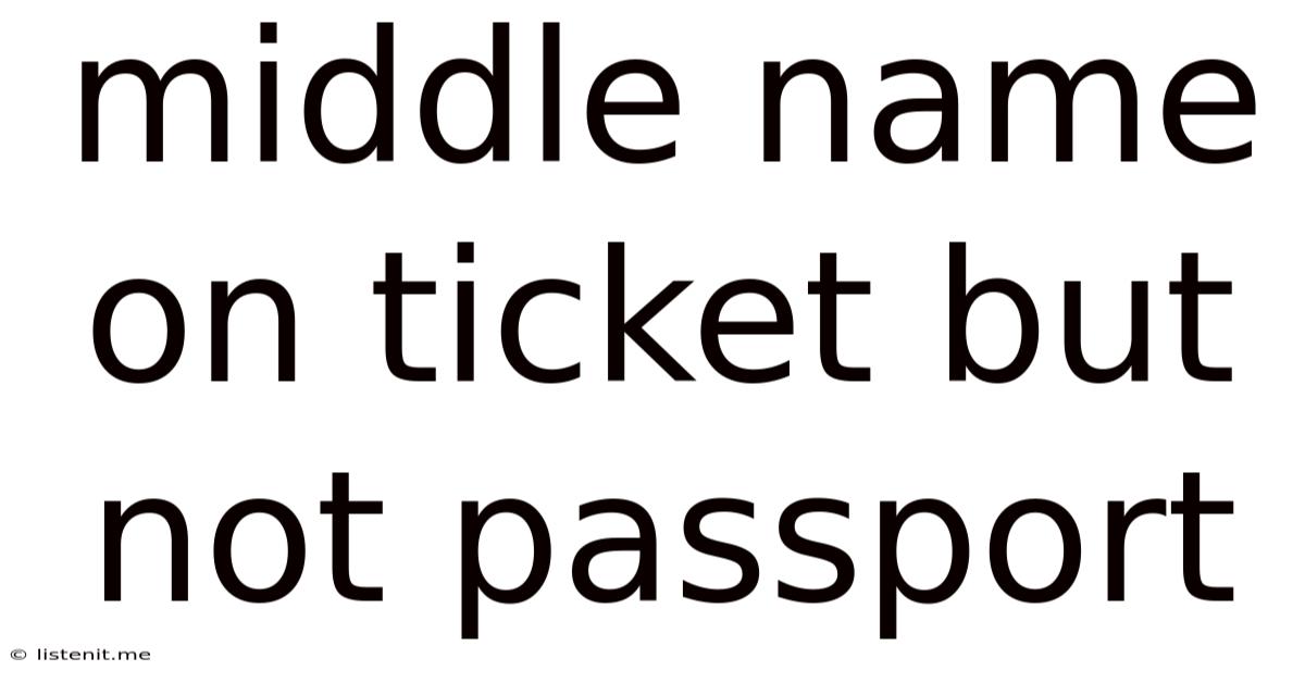 Middle Name On Ticket But Not Passport
