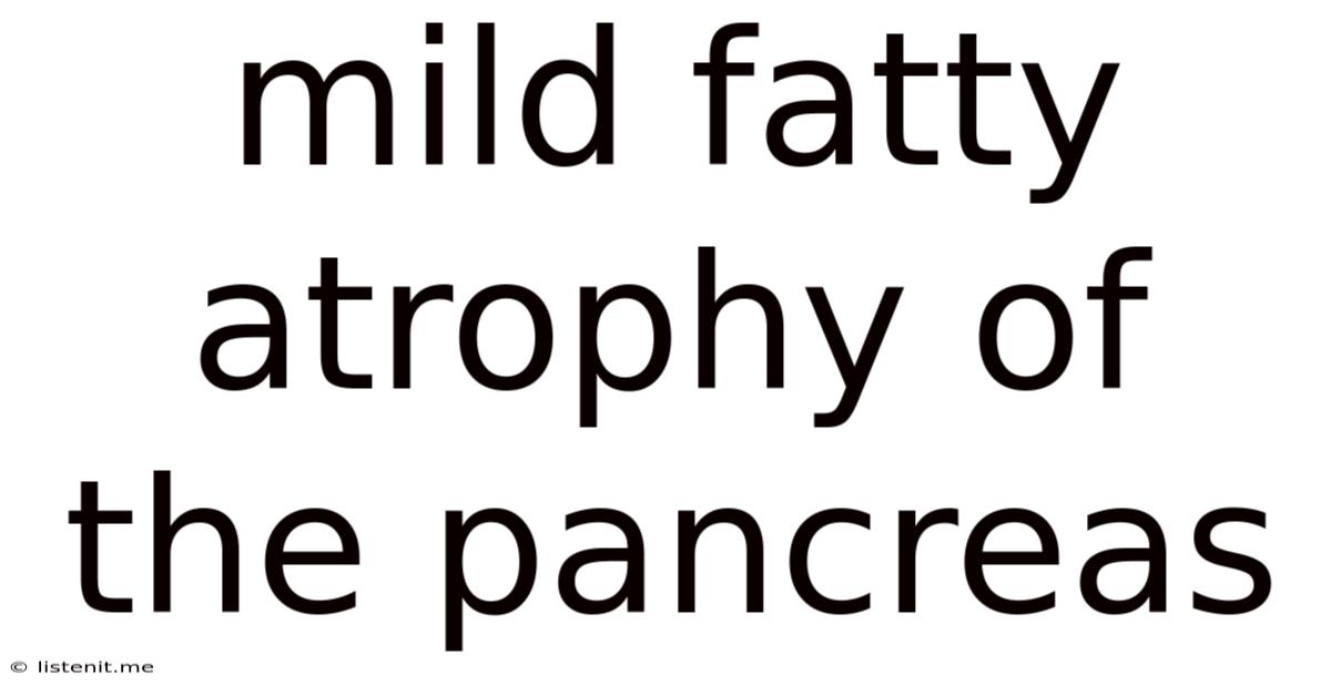 Mild Fatty Atrophy Of The Pancreas