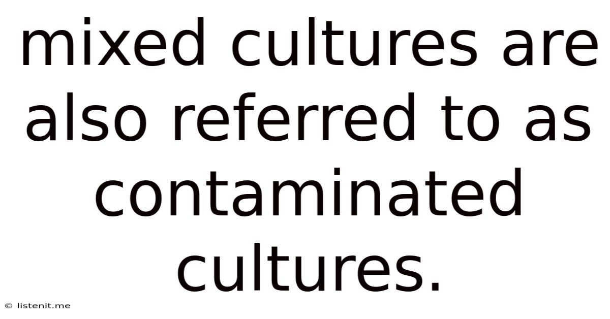 Mixed Cultures Are Also Referred To As Contaminated Cultures.
