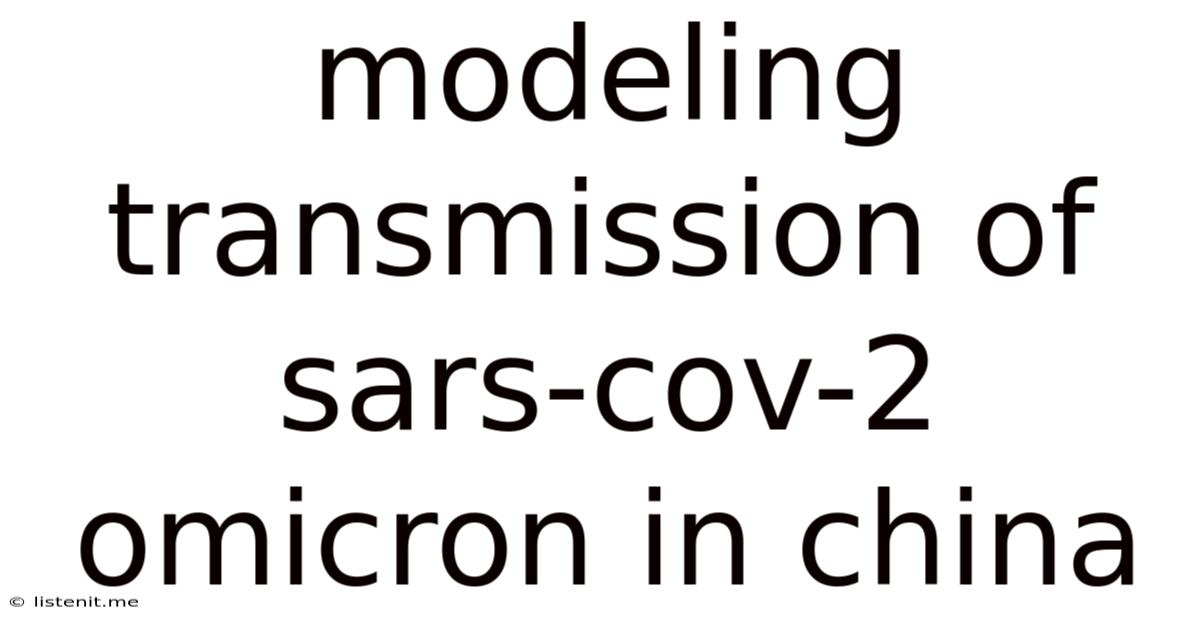 Modeling Transmission Of Sars-cov-2 Omicron In China