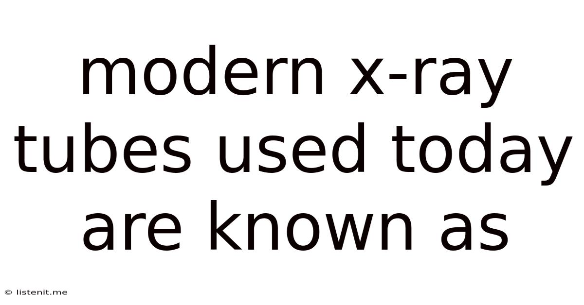 Modern X-ray Tubes Used Today Are Known As