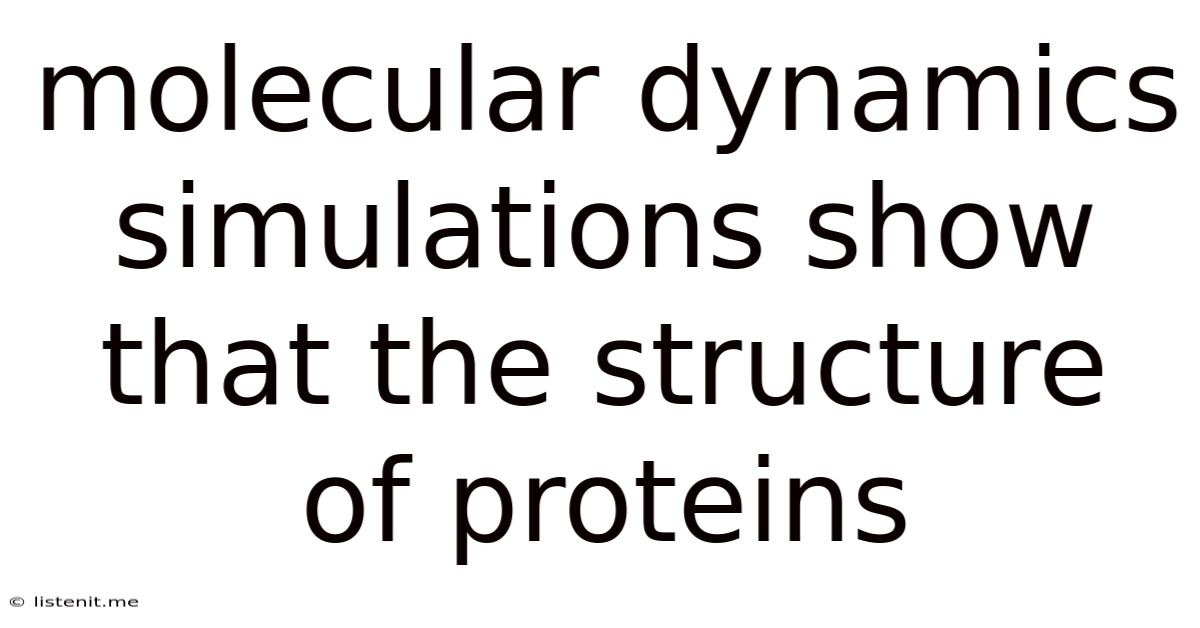 Molecular Dynamics Simulations Show That The Structure Of Proteins