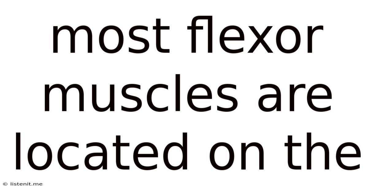 Most Flexor Muscles Are Located On The