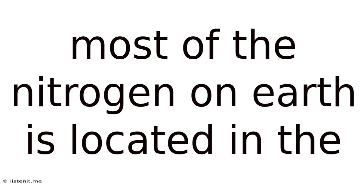 Most Of The Nitrogen On Earth Is Located In The