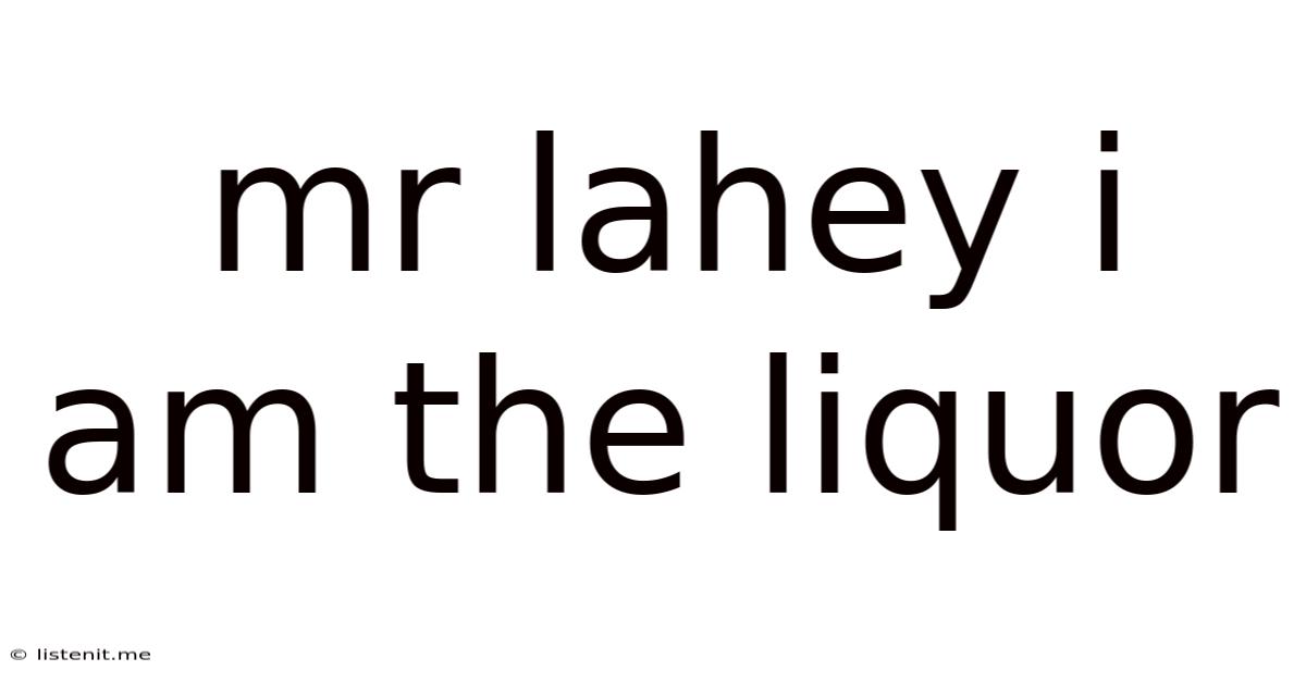 Mr Lahey I Am The Liquor