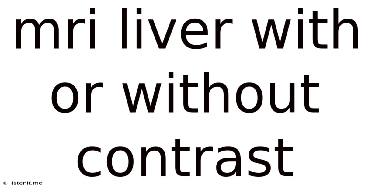 Mri Liver With Or Without Contrast