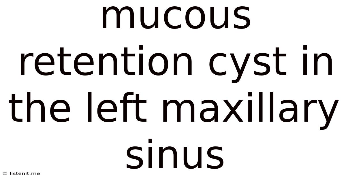 Mucous Retention Cyst In The Left Maxillary Sinus