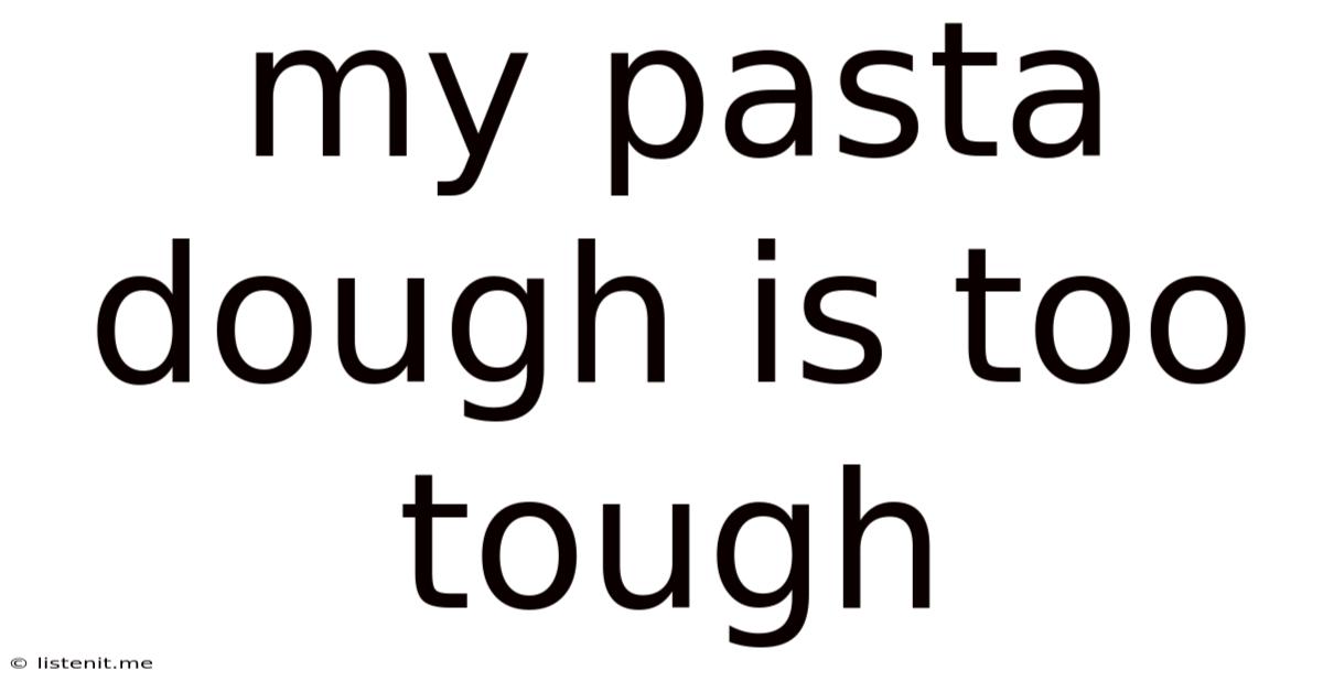 My Pasta Dough Is Too Tough