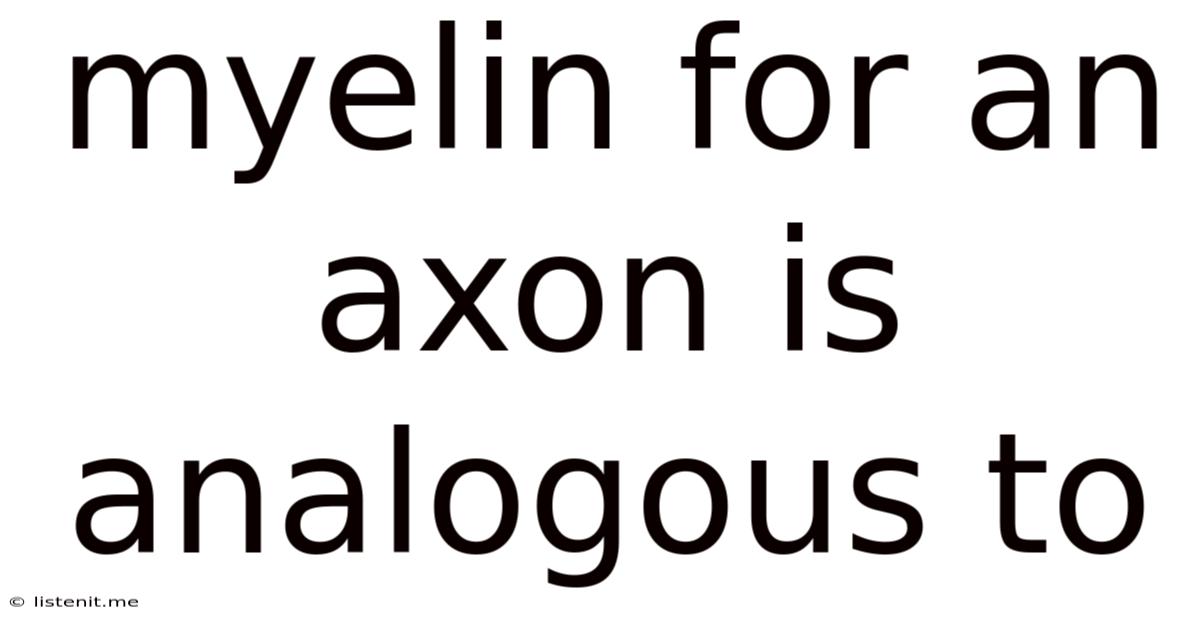 Myelin For An Axon Is Analogous To