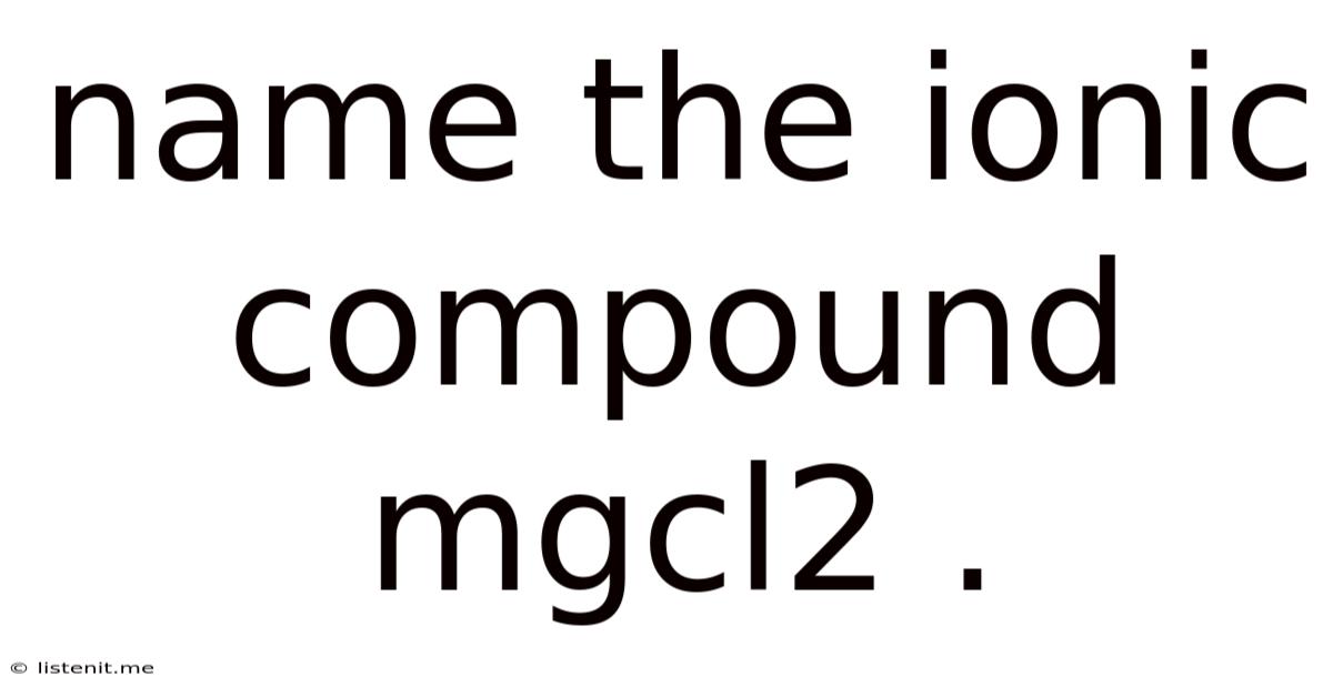 Name The Ionic Compound Mgcl2 .