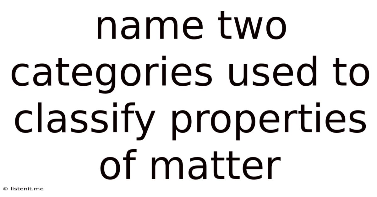 Name Two Categories Used To Classify Properties Of Matter