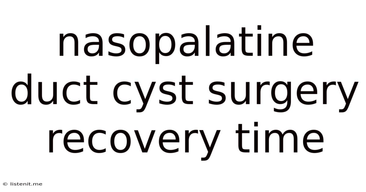 Nasopalatine Duct Cyst Surgery Recovery Time