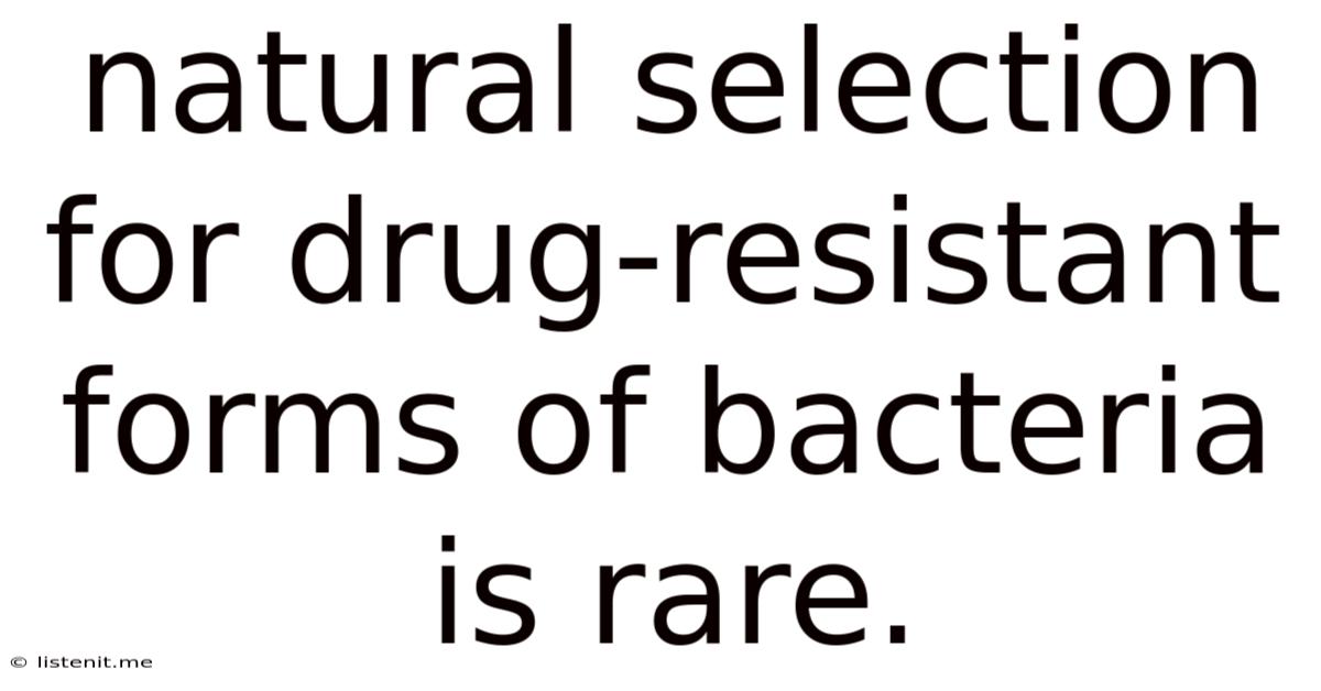 Natural Selection For Drug-resistant Forms Of Bacteria Is Rare.