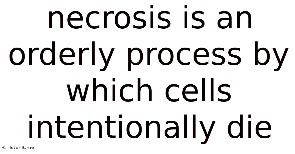 Necrosis Is An Orderly Process By Which Cells Intentionally Die