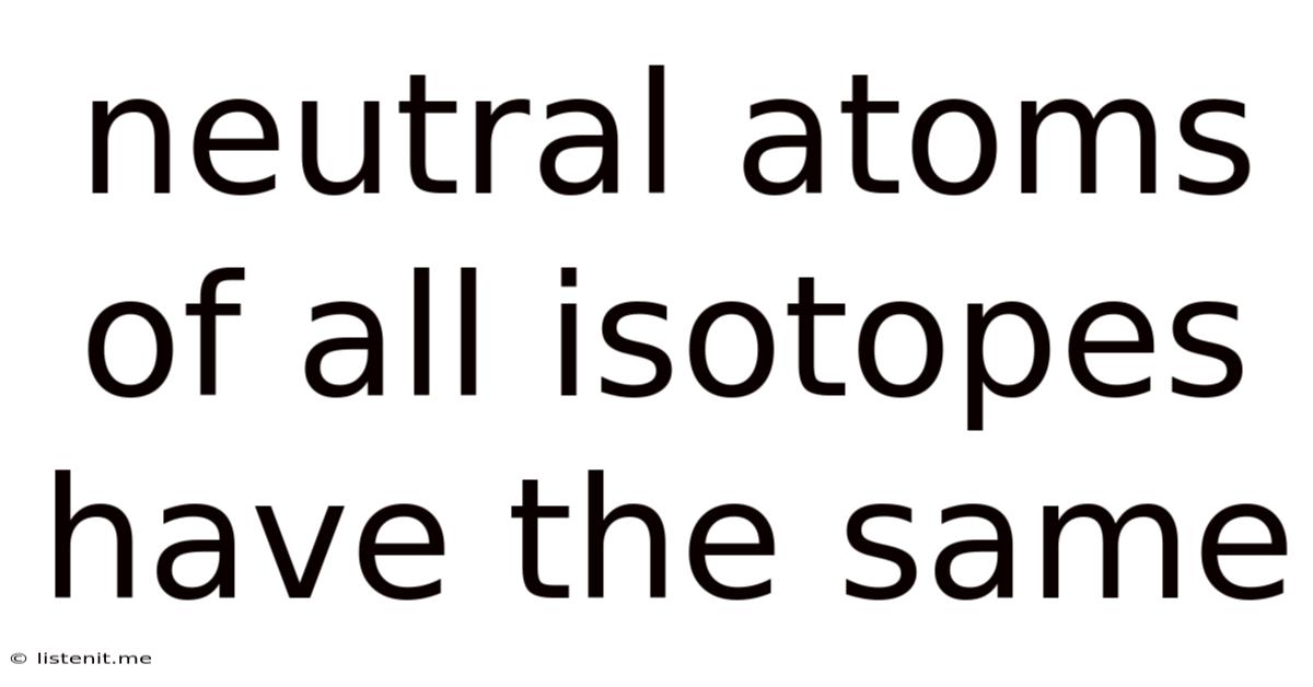 Neutral Atoms Of All Isotopes Have The Same
