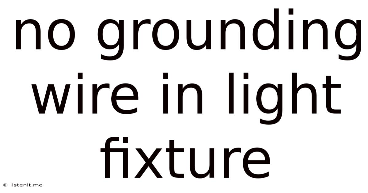 No Grounding Wire In Light Fixture