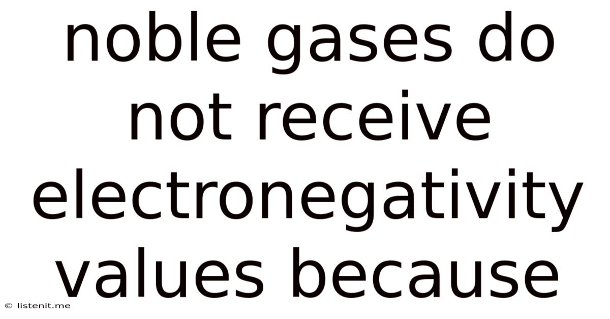 Noble Gases Do Not Receive Electronegativity Values Because