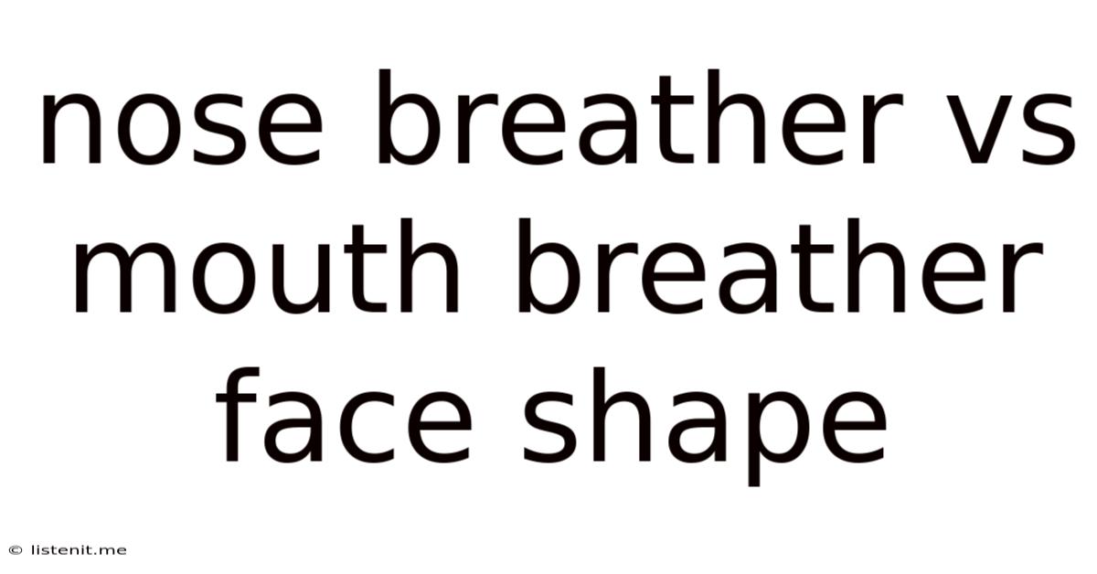Nose Breather Vs Mouth Breather Face Shape