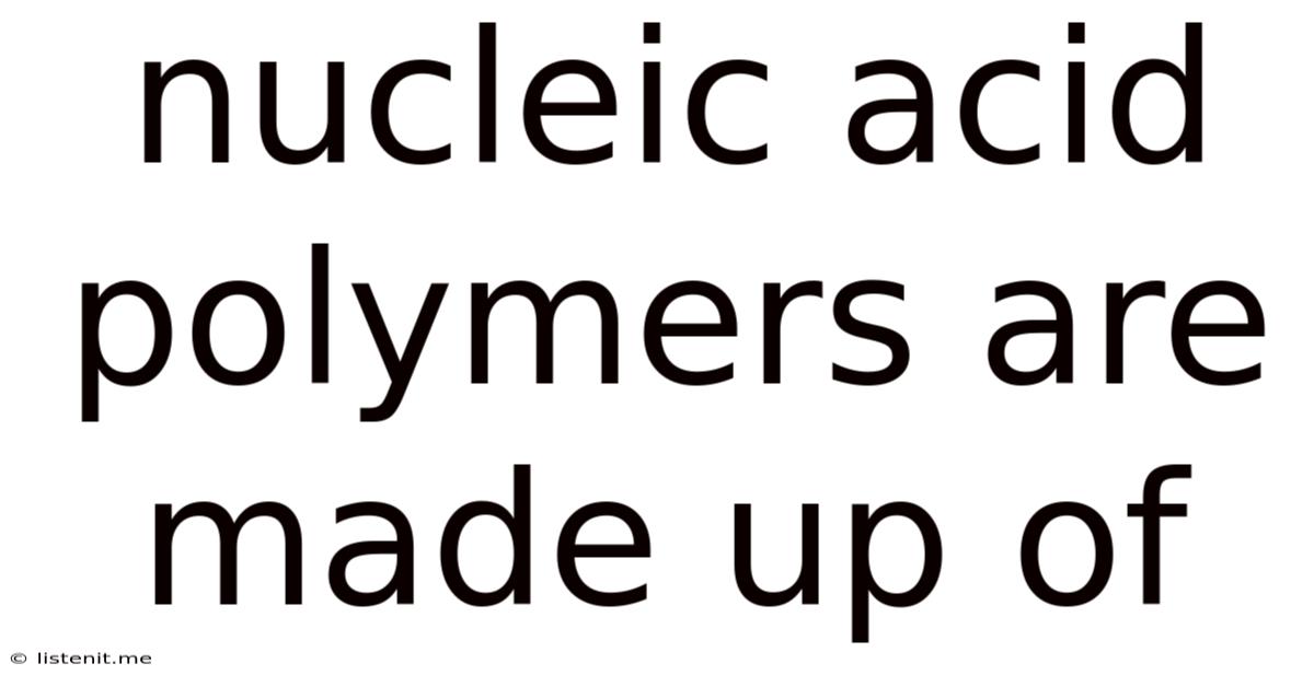 Nucleic Acid Polymers Are Made Up Of