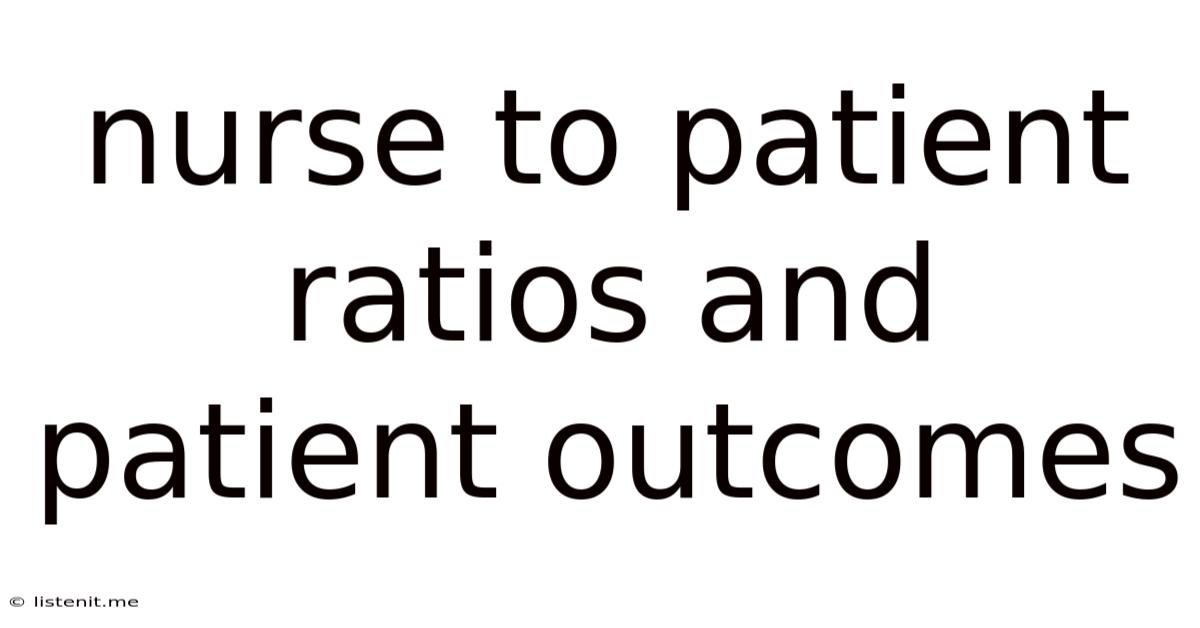 Nurse To Patient Ratios And Patient Outcomes