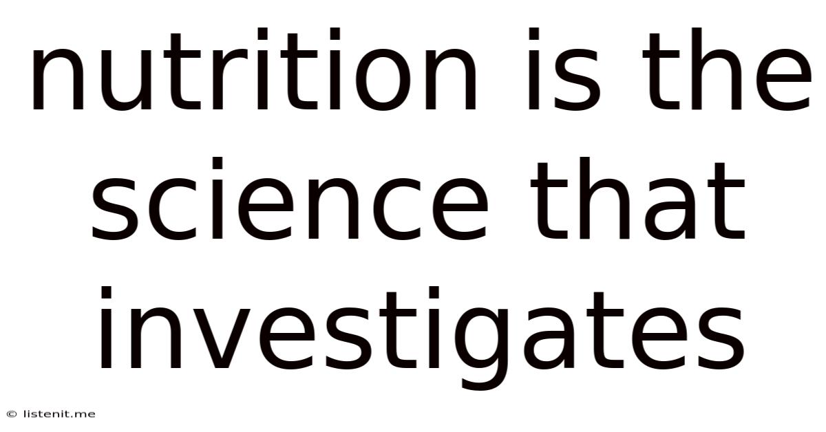 Nutrition Is The Science That Investigates