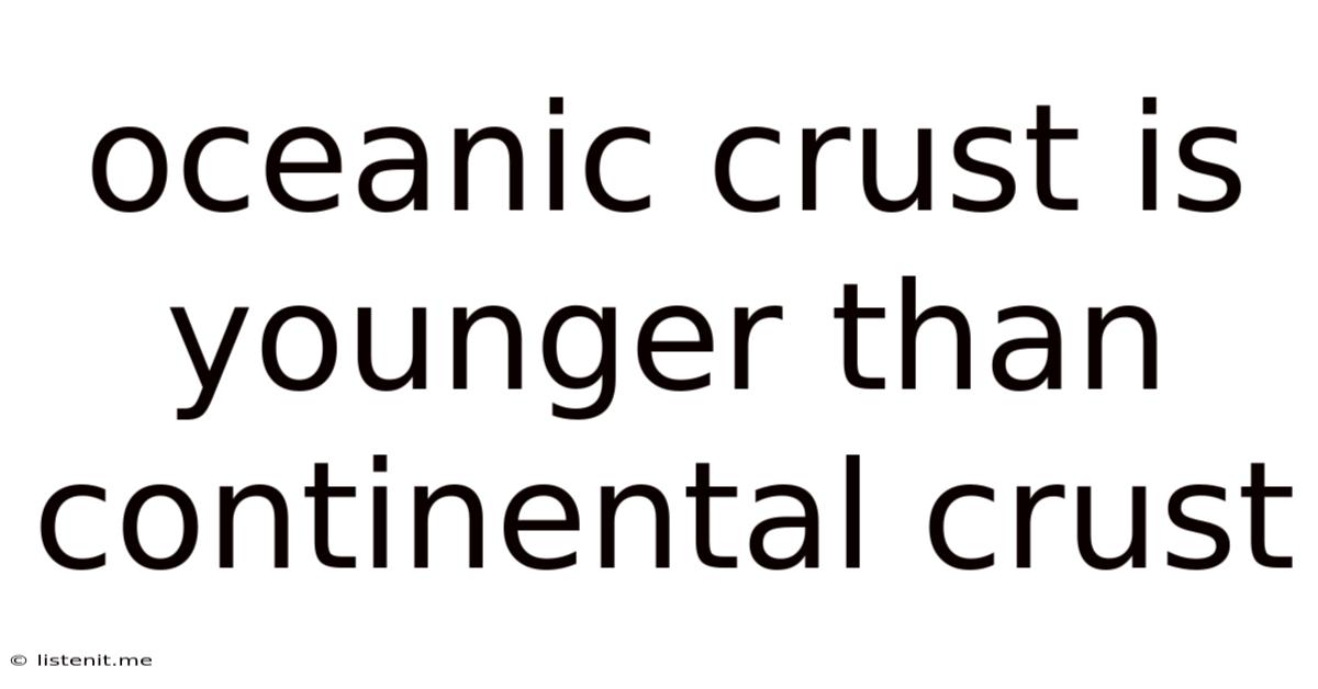 Oceanic Crust Is Younger Than Continental Crust