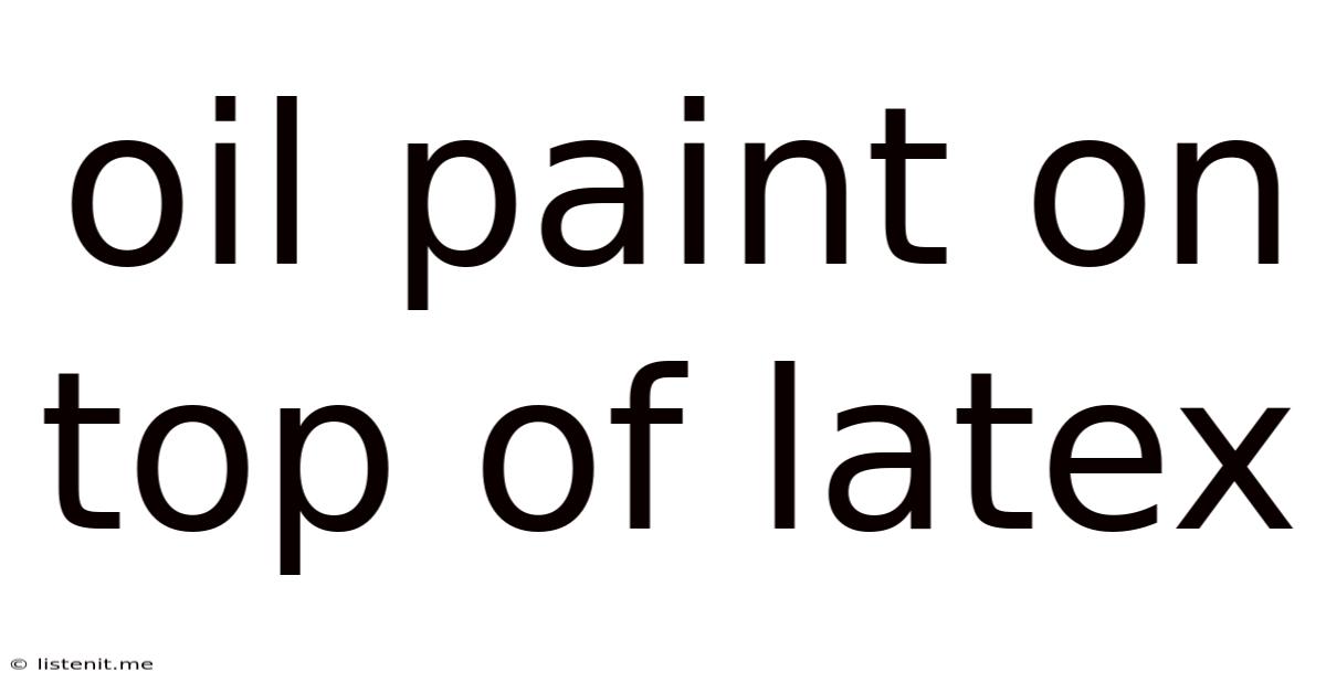 Oil Paint On Top Of Latex