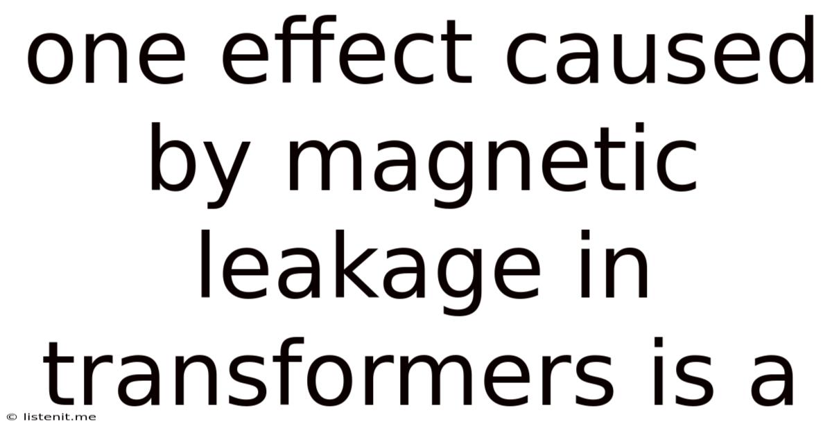 One Effect Caused By Magnetic Leakage In Transformers Is A
