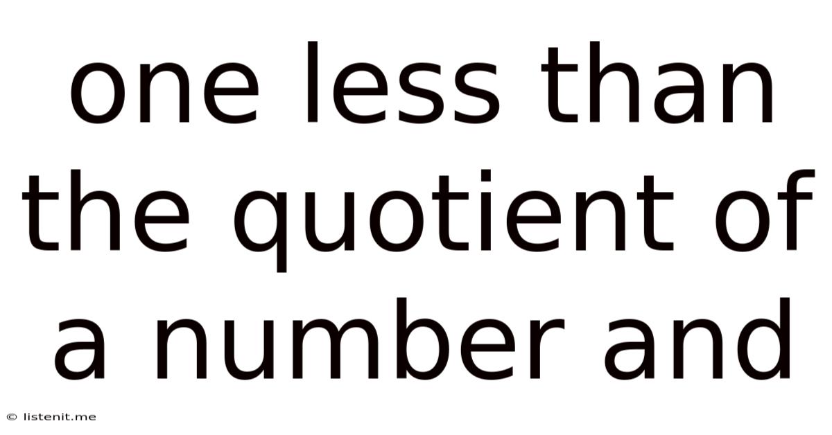 One Less Than The Quotient Of A Number And