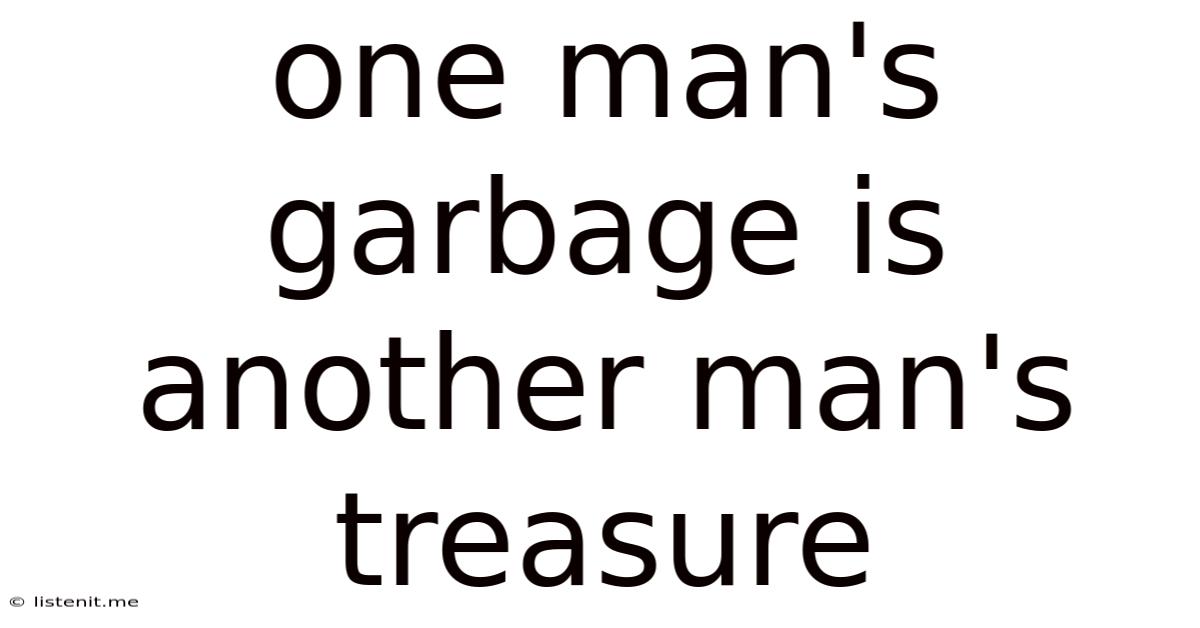 One Man's Garbage Is Another Man's Treasure