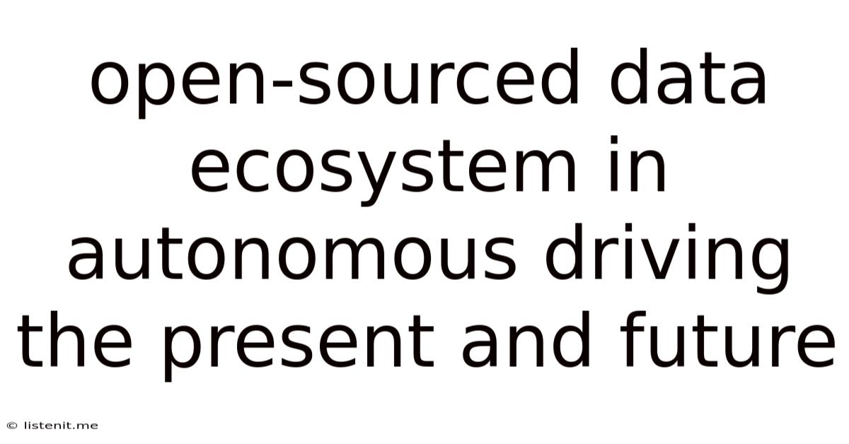 Open-sourced Data Ecosystem In Autonomous Driving The Present And Future