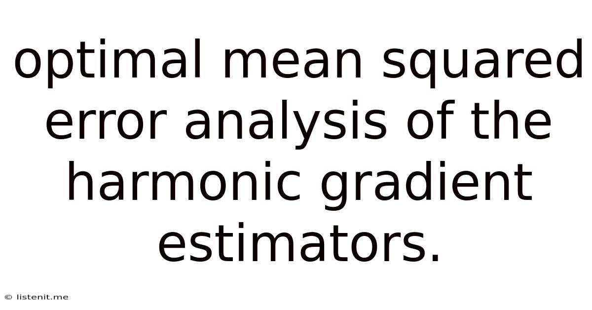 Optimal Mean Squared Error Analysis Of The Harmonic Gradient Estimators.