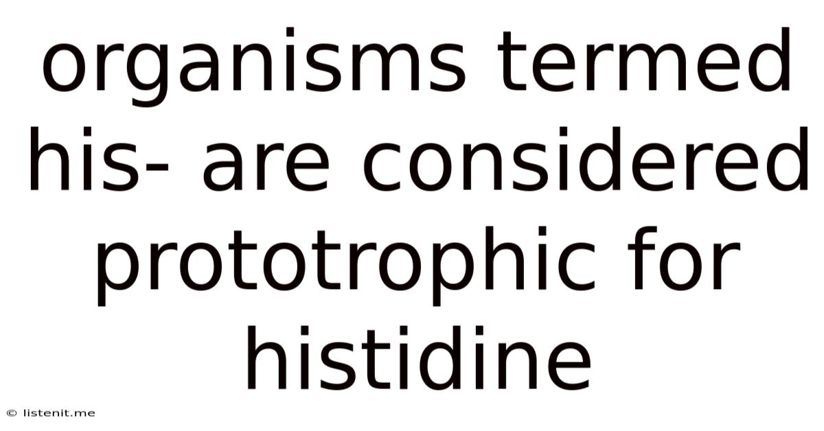 Organisms Termed His- Are Considered Prototrophic For Histidine