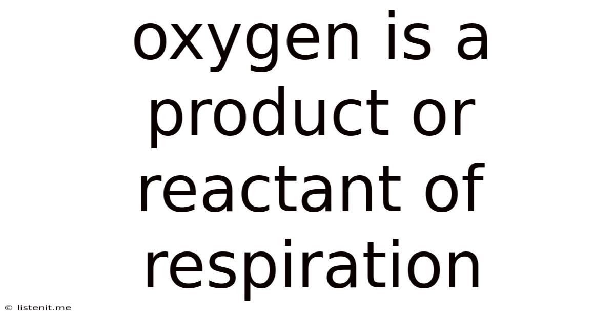 Oxygen Is A Product Or Reactant Of Respiration