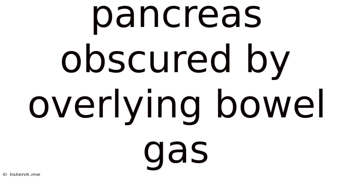 Pancreas Obscured By Overlying Bowel Gas