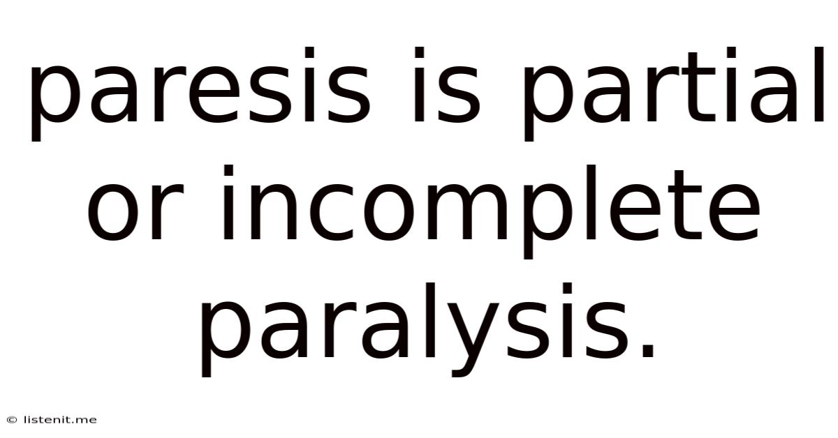 Paresis Is Partial Or Incomplete Paralysis.