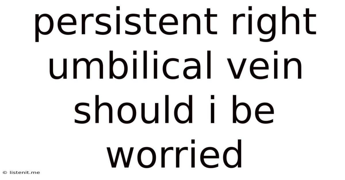 Persistent Right Umbilical Vein Should I Be Worried