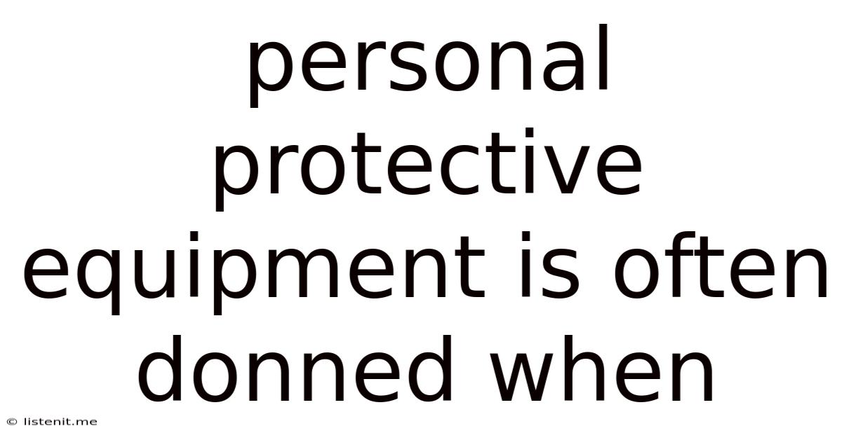 Personal Protective Equipment Is Often Donned When