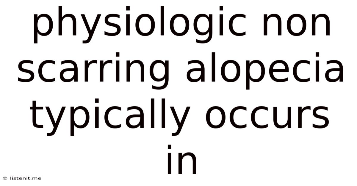 Physiologic Non Scarring Alopecia Typically Occurs In