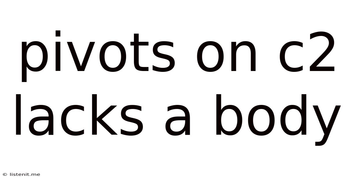 Pivots On C2 Lacks A Body
